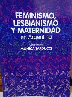 FEMINISMO, LESBIANISMO Y MATERNIDAD EN ARGENTINA - MONICA TARDUCCI