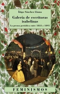 GALERÍA DE ESCRITORAS ISABELINAS. LA PRENSA PERIÓDICA ENTRE 1833 Y 1895 - ÍÑIGO SÁNCHEZ LLAMA