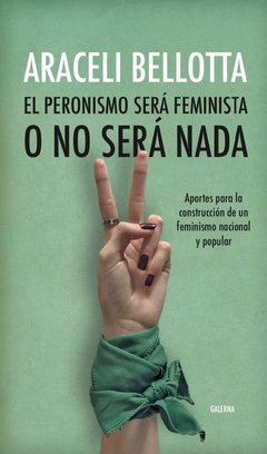 EL PERONISMO SERÁ FEMINISTA O NO SERÁ NADA - ARACELI BELLOTTA