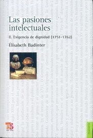 LAS PASIONES INTELECTUALES II. EXIGENCIA DE DIGNIDAD (1751-1762) - ELISABETH BADINTER