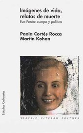 IMAGENES DE VIDA, RELATOS DE MUERTE. EVA PERON: CUERPO Y POLITICA - PAOLA CORTES ROCCA/MARTIN KOHAN