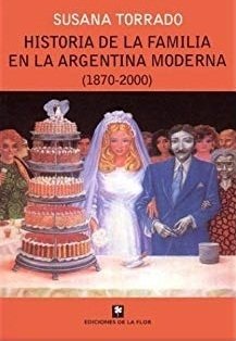 HISTORIA DE LA FAMILIA EN LA ARGENTINA MODERNA (1870-2000) - SUSANA TORRADO