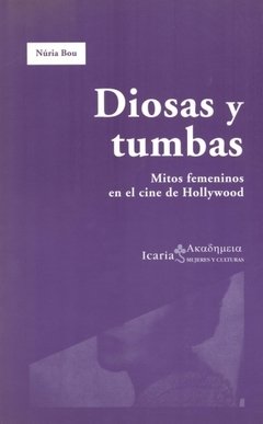 DIOSAS Y TUMBAS: MITOS FEMENINOS EN EL CINE DE HOLLYWOOD - NURIA BOU