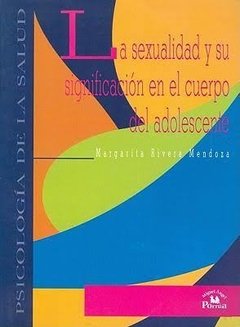 LA SEXUALIDAD Y SU SIGNIFICACION EN EL CUERPO DEL ADOLESCENTE - MARGARITA RIVERA MENDOZA