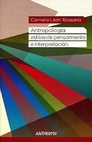 ANTROPOLOGÍA: ESTILOS DE PENSAMIENTO E INTERPRETACIÓN - CARMELO LISÓN TOLOSANA