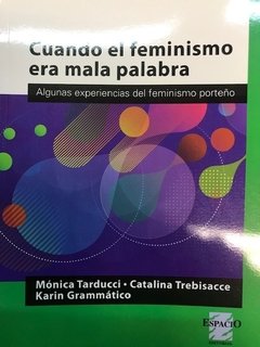 CUANDO EL FEMINISMO ERA MALA PALABRA - MÓNICA TARDUCCI, CATALINA TREBISACCE Y KARIN GRAMMATICO