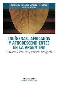 INDÍGENAS, AFRICANOS Y AFRODESCENDIENTES EN LA ARGENTINA. LILIANA TAMAGNO / MARTA MAFFIA