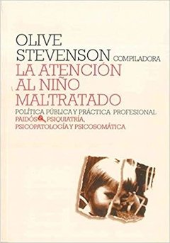 LA ATENCIÓN AL NIÑO MALTRATADO. POLÍTICA PÚBLICA Y PRÁCTICA PROFESIONAL - OLIVE STEVENSON (COMP.)