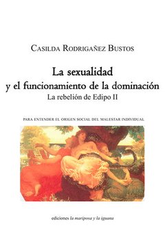 LA SEXUALIDAD Y EL FUNCIONAMIENTO DE LA DOMINACIÓN. LA REBELIÓN DE EDIPO 2 - CASILDA RODRIGAÑEZ BUSTOS