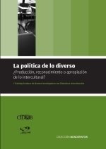 LA POLITICA DE LO DIVERSO: ¿PRODUCCION, RECONOCIMIENTO O APROPIACION DE LO INTERCULTURAL?