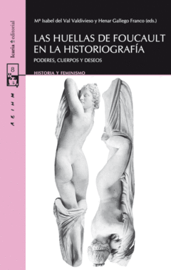 LAS HUELLAS DE FOUCAULT EN LA HISTORIOGRAFIA: PODERES, CUERPOS Y DESEOS - MARIA ISABEL DEL VAL VALDIVIESO Y HENAR GALLEGO FRANCO