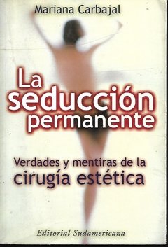 LA SEDUCCION PERMANENTE: VERDADES Y MENTIRAS DE LA CIRUGIA ESTETICA - MARIANA CARBAJAL