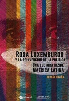 ROSA LUXEMBURGO Y LA REINVENCION DE LA POLITICA - HERNAN OUVIÑA