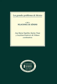 LOS GRANDES PROBLEMAS DE MEXICO: RELACIONES DE GENERO T-VIII - ANA MARIA TEPICHIN/KARINE TINAT/LUZELENA GUTIERREZ DE VELASCO