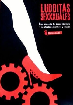 LUDDITAS SEXXXUALES - Etica amatoria del deseo libertario - QUEEN LUDD