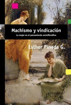 MACHISMO Y VINDICACIÓN: LA MUJER EN EL PENSAMIENTO SOCIOFILOSÓFICO - ESTHER PINEDA G.