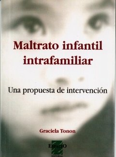 MALTRATO INFANTIL INTRAFAMILIAR. UNA PROPUESTA DE INTERVENCIÓN - GRACIELA TONON