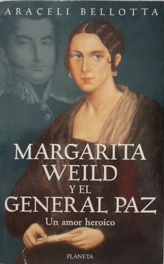 MARGARITA WEILD Y EL GENERAL PAZ - ARACELI BELLOTTA