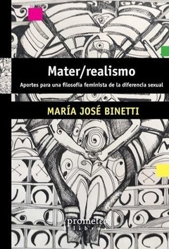 MATER/REALISMO. APORTES PARA UNA FILOSOFÍA FEMINISTA DE LA DIFERENCIA SEXUAL - MARÍA JOSÉ BINETTI