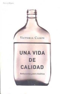 UNA VIDA DE CALIDAD: REFLEXIONES SOBRE BIOÉTICA - VICTORIA CAMPS