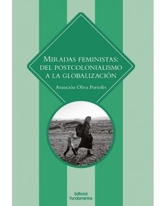 MIRADAS FEMINISTAS: DEL POSTCOLONIALISMO A LA GLOBALIZACIÓN - ASUNCIÓN OLIVA PORTOLÉS