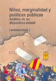 NIÑEZ, MARGINALIDAD Y POLÍTICAS PÚBLICAS.  ANÁLISIS DE UN DISPOSITIVO ESTATAL. MARIANA ROIGÉ