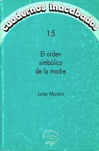 CUADERNOS INACABADOS N° 15-EL ORDEN SIMBOLICO DE LA MADRE - LUISA MURARO