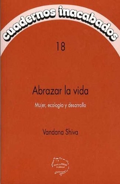 CUADERNOS INACABADOS N° 18 - ABRAZAR LA VIDA - VANDANA SHIVA