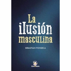 LA ILUSIÓN MASCULINA - SEBASTIÁN FONSECA