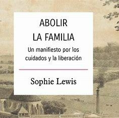ABOLIR LA FAMILIA - SOPHIE LEWIS