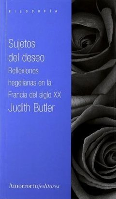 SUJETOS DEL DESEO. REFLEXIONES HEGELIANAS EN LA FRANCIA DEL SIGLO XX - JUDITH BUTLER