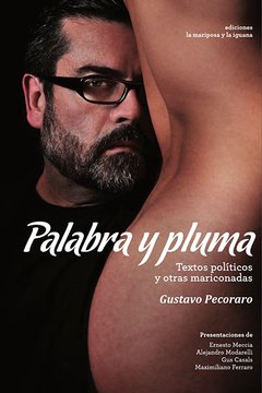PALABRA Y PLUMA. TEXTOS POLÍTICOS Y OTRAS MARICONADAS - GUSTAVO PECORARO