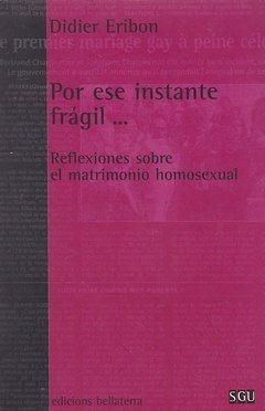 POR ESE INSTANTE FRÁGIL... REFLEXIONES SOBRE EL MATRIMONIO HOMOSEXUAL - DIDIER ERIBON BLR