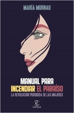 MANUAL PARA INCENDIAR EL PARAÍSO - La revolución prohibida de las mujeres - María Murnau