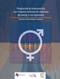PROGRAMA DE INTERVENCIÓN CON MUJERES VÍCTIMAS DE VIOLENCIA DE PAREJA Y CON AGRESORES. EXPERIENCIA INTERNACIONAL Y MEXICANA - AA.VV.