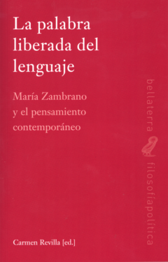 LA PALABRA LIBERADA DEL LENGUAJE. MARÍA ZAMBRANO Y EL PENSAMIENTO CONTEMPORÁNEO - CARMEN REVILLA