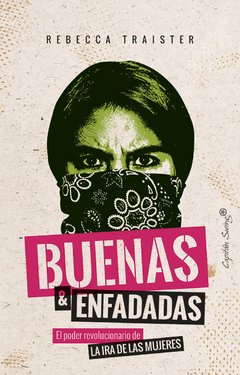 BUENAS & ENFADADAS. EL PODER REVOLUCIONARIO DE LA IRA DE LAS MUJERES - REBECCA TRAISTER