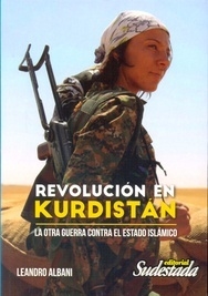REVOLUCIÓN EN KURDISTAN: LA OTRA GUERRA CONTRA EL ESTADO ISLÁMICO - LEANDRO ALBANI