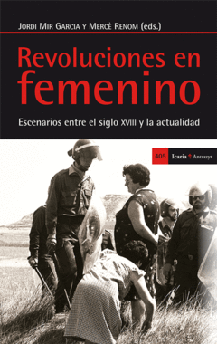 REVOLUCIONES EN FEMENINO. ESCENARIOS ENTRE EL SIGLO XVIII Y LA ACTUALIDAD - JORDI MIR GARCIA / MERCÉ RENOM ICR