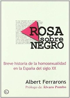 ROSA SOBRE NEGRO. BREVE HISTORIA DE LA HOMOSEXUALIDAD EN LA ESPAÑA DEL SIGLO XX - ALBERT FERRARONS