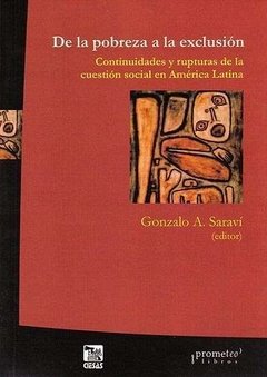 DE LA POBREZA A LA EXCLUSION: CONTINUIDADES Y RUPTURAS DE LA CUESTIONSOCIAL EN AMERICA LATINA - GONZALO A. SARAVI