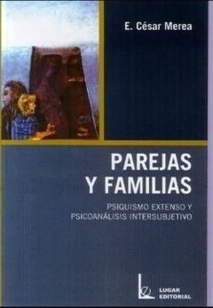 PAREJAS Y FAMILIAS. PSIQUISMO EXTENSO Y PSICOANÁLISIS INTERSUBJETIVO - E. CÉSAR MEREA