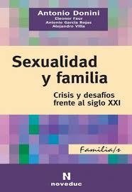 SEXUALIDAD Y FAMILIA. CRISIS Y DESAFÍOS FRENTE AL SIGLO XXI. - ANTONIO DONINI, ELEONOR FAUR