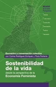 SOSTENIBILIDAD DE LA VIDA DESDE LA PERSPECTIVA DE LA ECONOMÍA FEMINISTA.  ENCUENTRO Y CONVERSACIÓN COLECTIVA CON CORINA RODRÍGUEZ ENRÍQUEZ Y FLORA PARTENIO