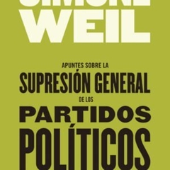 APUNTES SOBRE LA SUPRESIÓN GENERAL DE LOS PARTIDOS POLÍTICOS - SIMONE WEIL