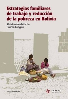 ESTRATEGIAS FAMILIARES DE TRABAJO Y REDUCCIÓN DE LA POBREZA EN BOLIVIA - SILVIA ESCÓBAR DE PABÓN