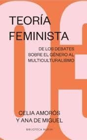 TEORÍA FEMINISTA 3.  DE LOS DEBATES SOBRE EL GÉNERO AL MULTICULTURALISMO.  CELIA AMORÓS.  ANA DE MIGUEL