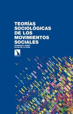 TEORÍAS SOCIOLÓGICAS DE LOS MOVIMIENTOS SOCIALES. FRANCISCO JAVIER / ULLÁN DE LA ROSA