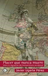 PLACER QUE NUNCA MUERE.  SOBRE LA REGULACIÓN DEL HOMOEROTISMO OCCIDENTAL.  JAVIER UGARTE PEREZ