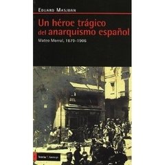 UN HEROE TRAGICO DEL ANARQUISMO ESPAÑOL: MATEO MORRAL, 1879-1906 - EDUARD MASJUAN